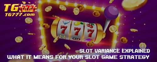 Slot Variance Explained: What It Means for Your Slot Game Strategy